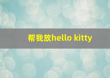 帮我放hello kitty